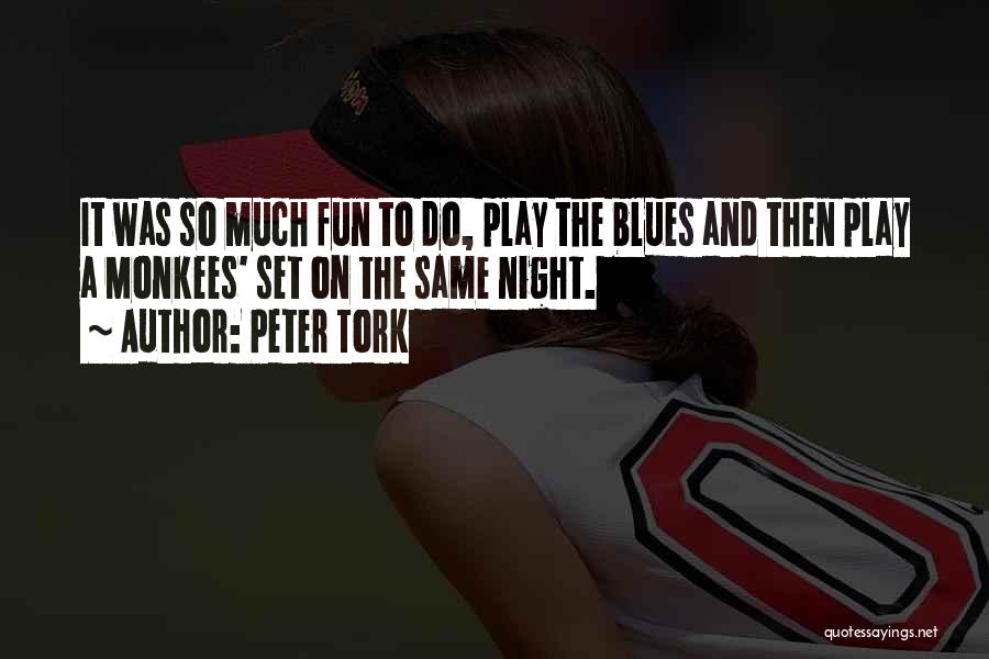 Peter Tork Quotes: It Was So Much Fun To Do, Play The Blues And Then Play A Monkees' Set On The Same Night.