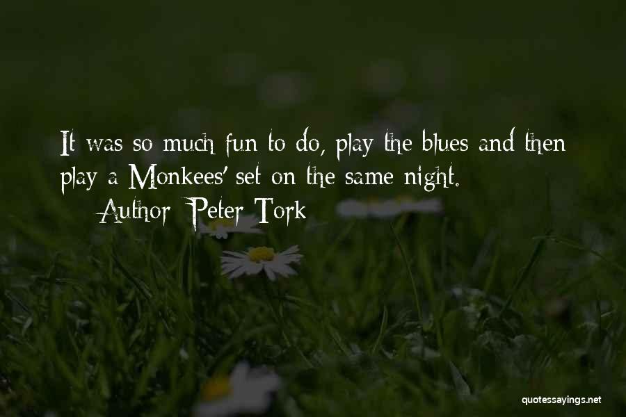 Peter Tork Quotes: It Was So Much Fun To Do, Play The Blues And Then Play A Monkees' Set On The Same Night.