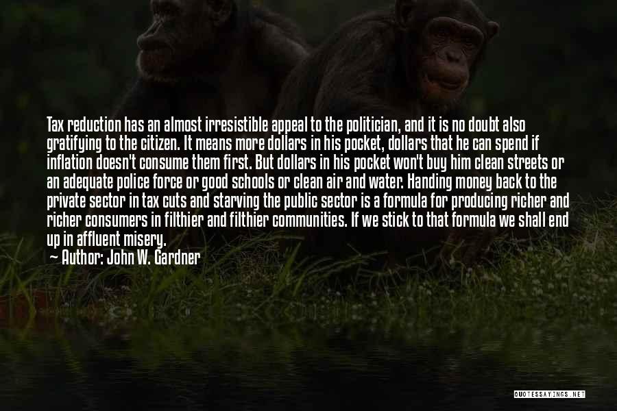 John W. Gardner Quotes: Tax Reduction Has An Almost Irresistible Appeal To The Politician, And It Is No Doubt Also Gratifying To The Citizen.