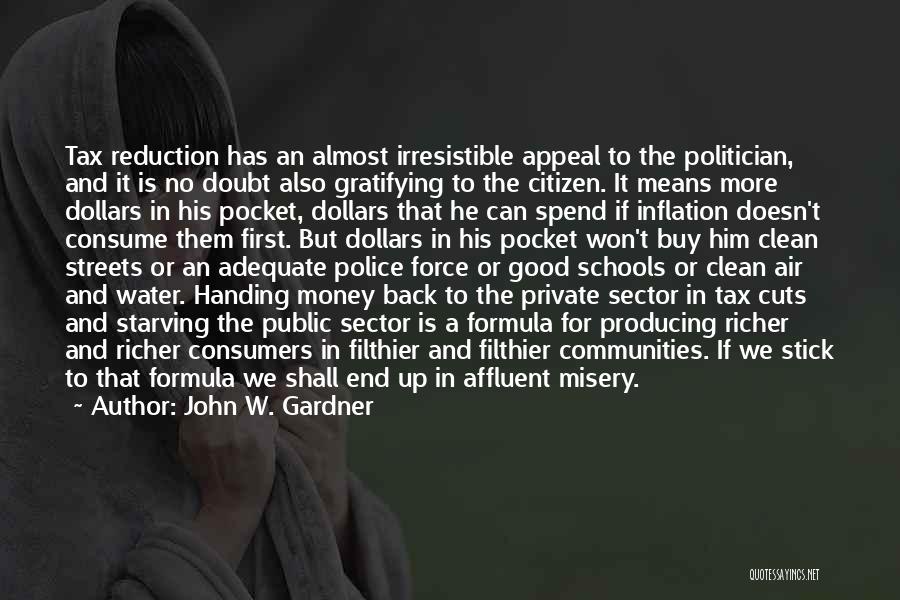 John W. Gardner Quotes: Tax Reduction Has An Almost Irresistible Appeal To The Politician, And It Is No Doubt Also Gratifying To The Citizen.