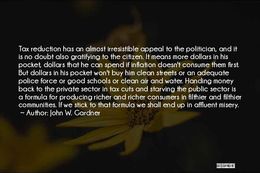 John W. Gardner Quotes: Tax Reduction Has An Almost Irresistible Appeal To The Politician, And It Is No Doubt Also Gratifying To The Citizen.