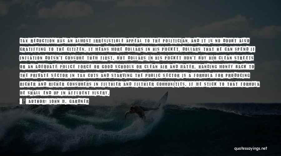 John W. Gardner Quotes: Tax Reduction Has An Almost Irresistible Appeal To The Politician, And It Is No Doubt Also Gratifying To The Citizen.