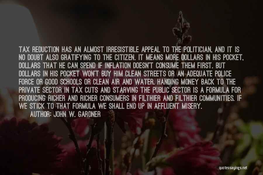 John W. Gardner Quotes: Tax Reduction Has An Almost Irresistible Appeal To The Politician, And It Is No Doubt Also Gratifying To The Citizen.