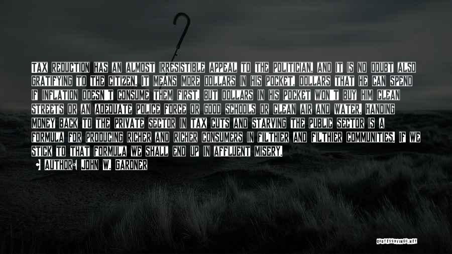 John W. Gardner Quotes: Tax Reduction Has An Almost Irresistible Appeal To The Politician, And It Is No Doubt Also Gratifying To The Citizen.