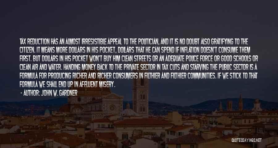 John W. Gardner Quotes: Tax Reduction Has An Almost Irresistible Appeal To The Politician, And It Is No Doubt Also Gratifying To The Citizen.