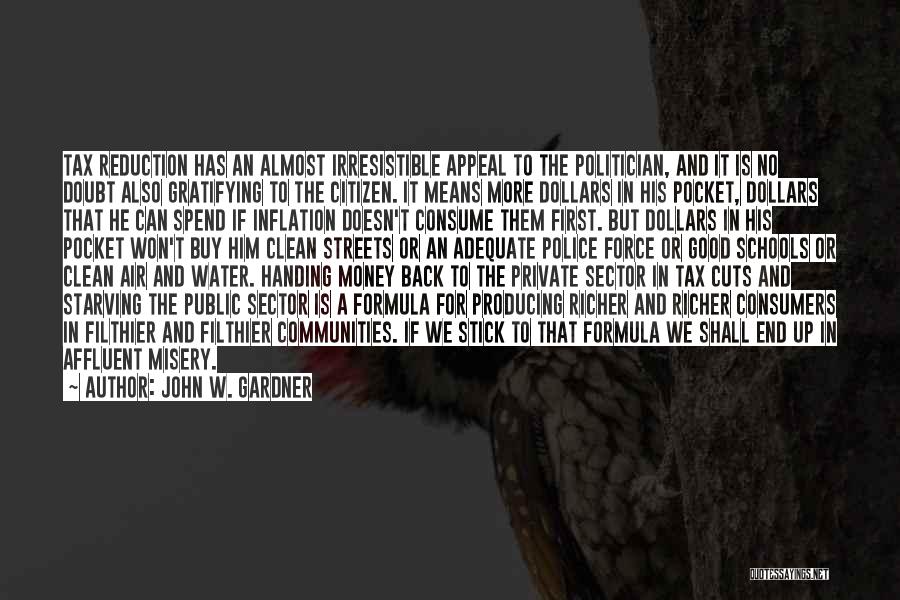 John W. Gardner Quotes: Tax Reduction Has An Almost Irresistible Appeal To The Politician, And It Is No Doubt Also Gratifying To The Citizen.