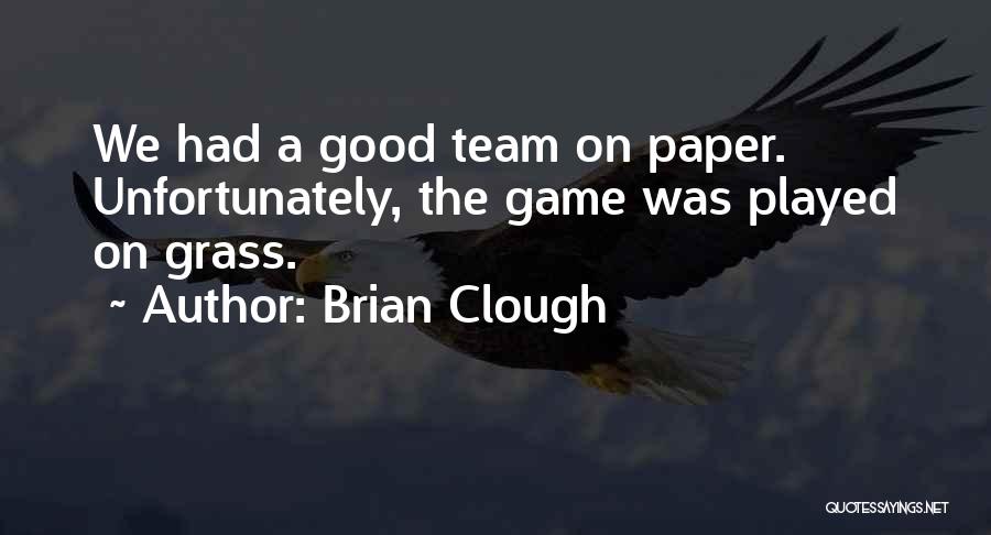 Brian Clough Quotes: We Had A Good Team On Paper. Unfortunately, The Game Was Played On Grass.