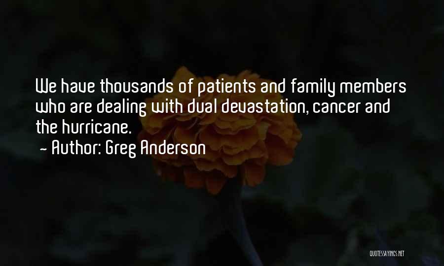 Greg Anderson Quotes: We Have Thousands Of Patients And Family Members Who Are Dealing With Dual Devastation, Cancer And The Hurricane.