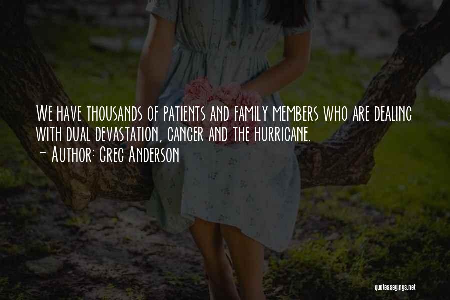 Greg Anderson Quotes: We Have Thousands Of Patients And Family Members Who Are Dealing With Dual Devastation, Cancer And The Hurricane.