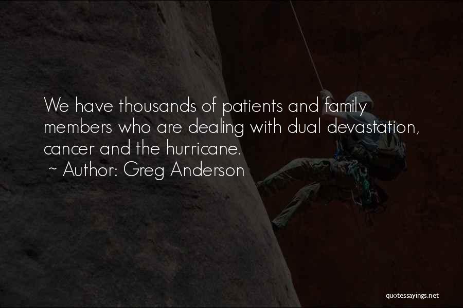 Greg Anderson Quotes: We Have Thousands Of Patients And Family Members Who Are Dealing With Dual Devastation, Cancer And The Hurricane.