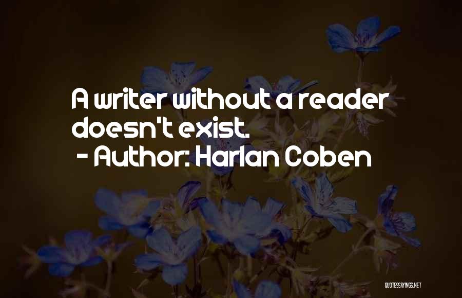 Harlan Coben Quotes: A Writer Without A Reader Doesn't Exist.