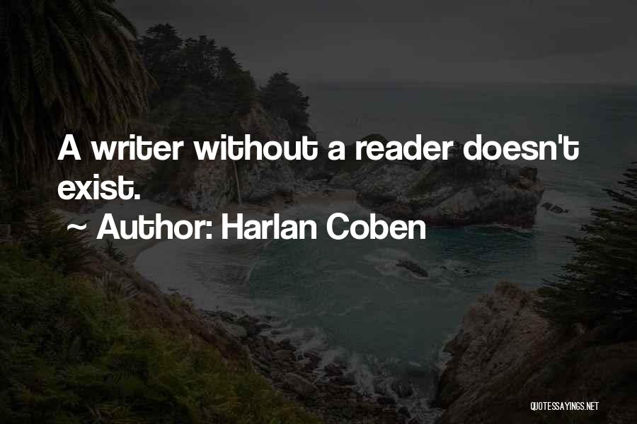 Harlan Coben Quotes: A Writer Without A Reader Doesn't Exist.