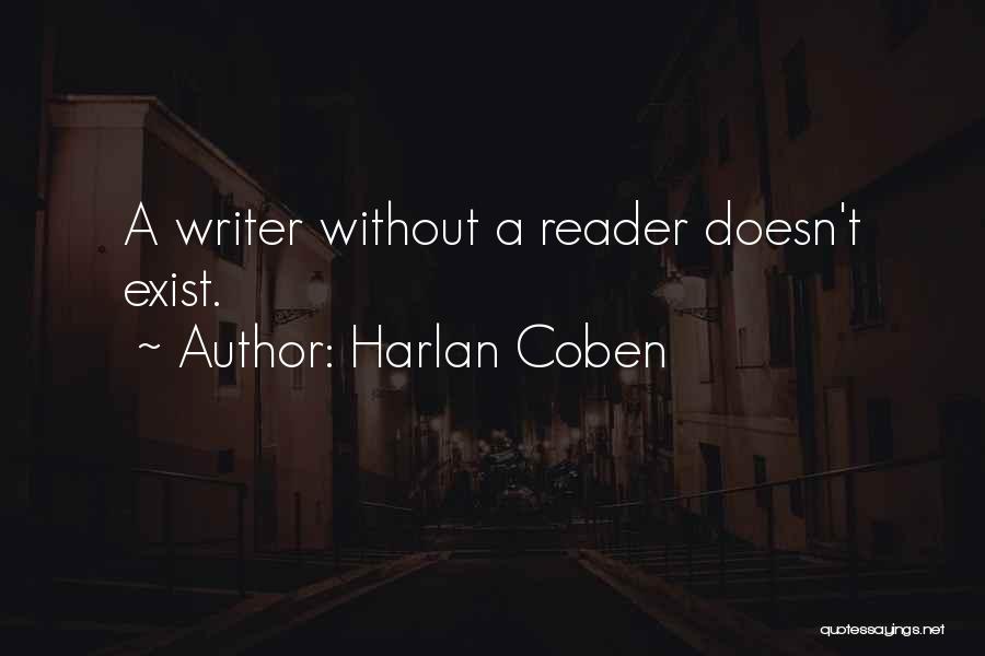 Harlan Coben Quotes: A Writer Without A Reader Doesn't Exist.