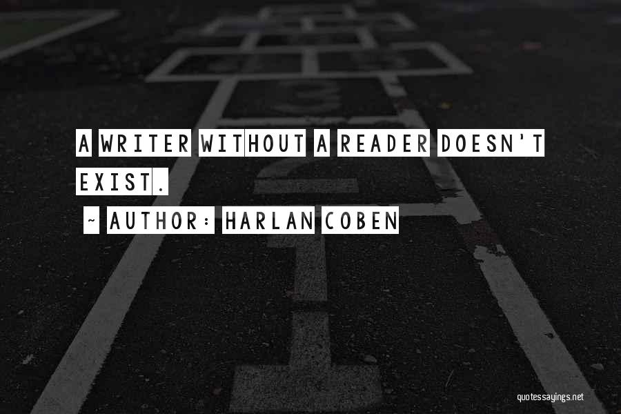 Harlan Coben Quotes: A Writer Without A Reader Doesn't Exist.