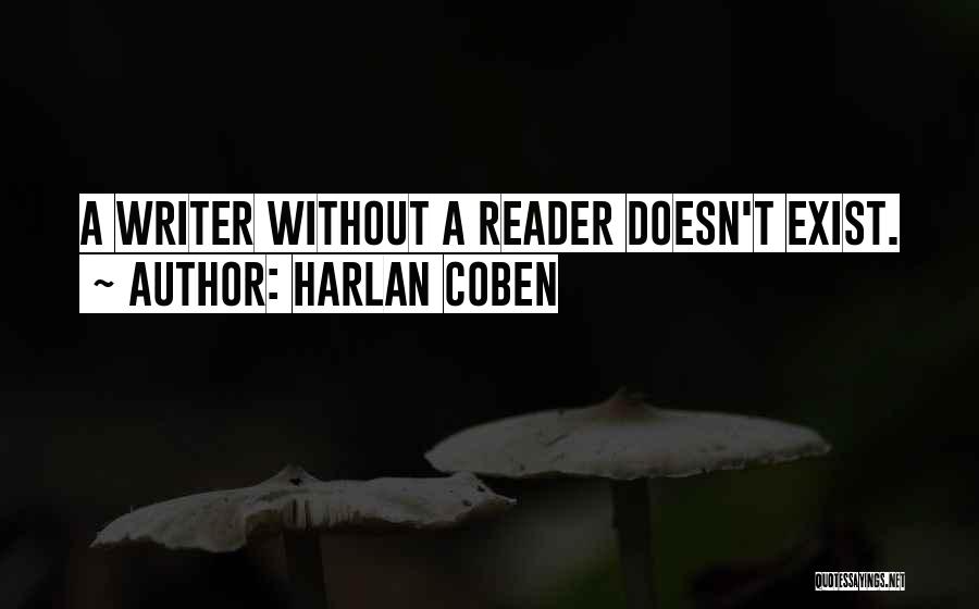 Harlan Coben Quotes: A Writer Without A Reader Doesn't Exist.