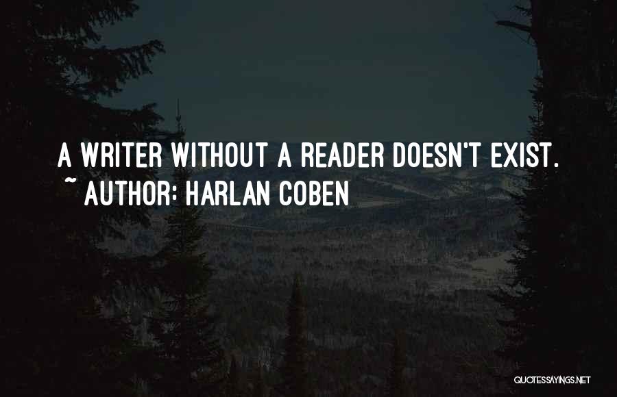 Harlan Coben Quotes: A Writer Without A Reader Doesn't Exist.