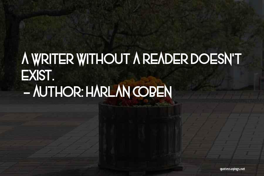 Harlan Coben Quotes: A Writer Without A Reader Doesn't Exist.