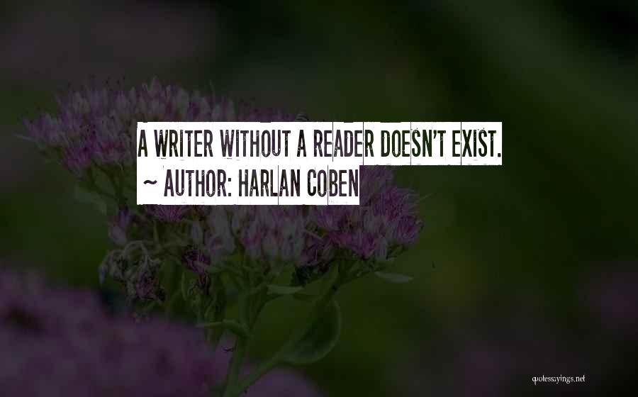 Harlan Coben Quotes: A Writer Without A Reader Doesn't Exist.