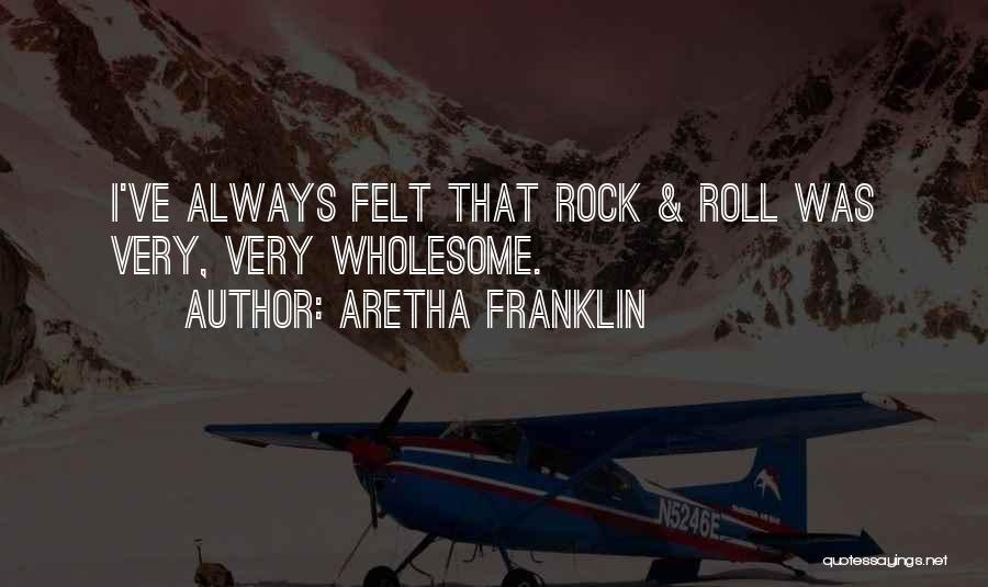 Aretha Franklin Quotes: I've Always Felt That Rock & Roll Was Very, Very Wholesome.