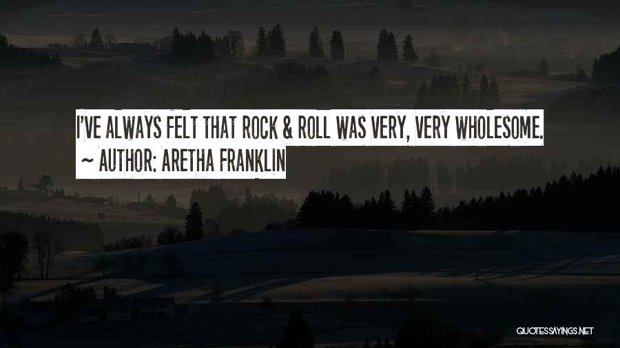 Aretha Franklin Quotes: I've Always Felt That Rock & Roll Was Very, Very Wholesome.