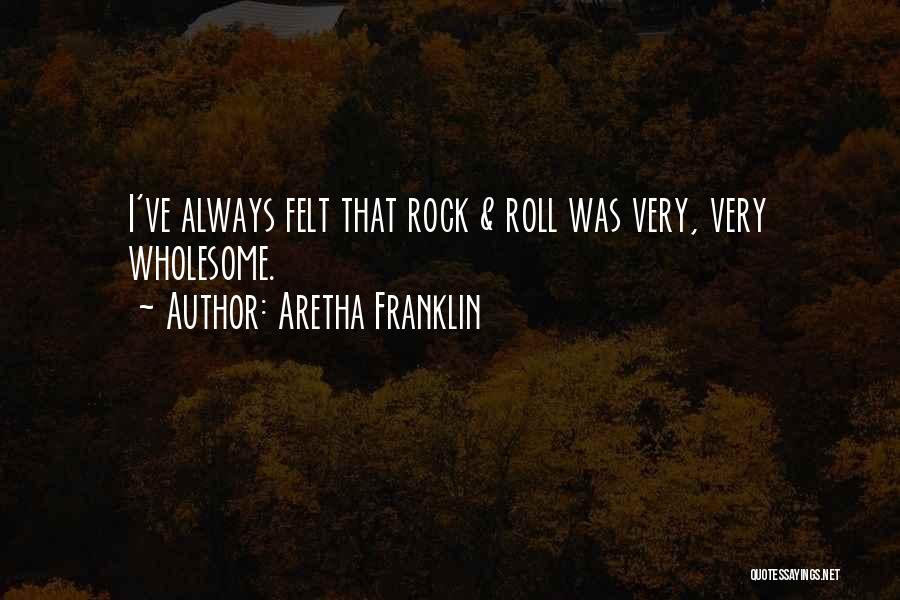 Aretha Franklin Quotes: I've Always Felt That Rock & Roll Was Very, Very Wholesome.