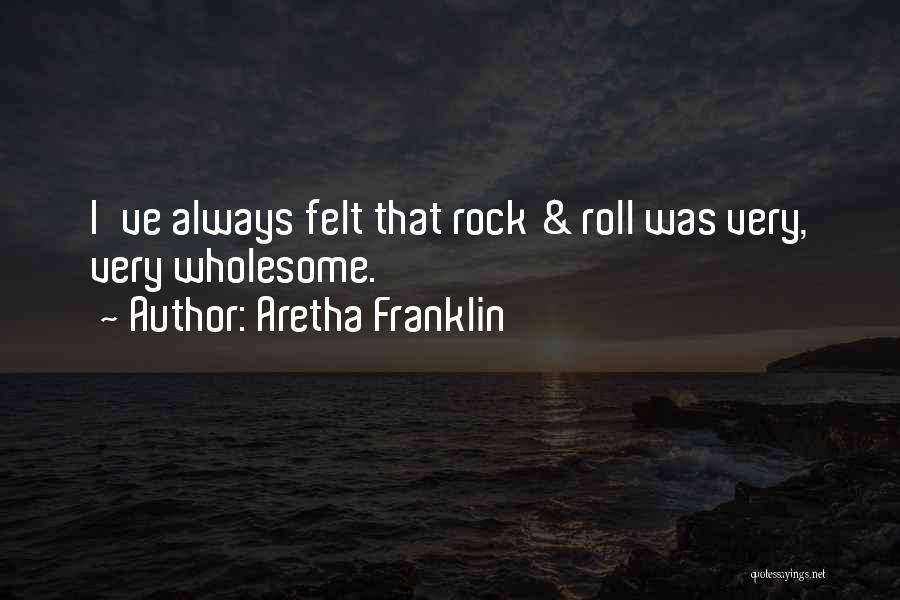 Aretha Franklin Quotes: I've Always Felt That Rock & Roll Was Very, Very Wholesome.