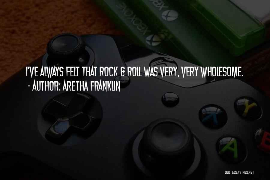 Aretha Franklin Quotes: I've Always Felt That Rock & Roll Was Very, Very Wholesome.