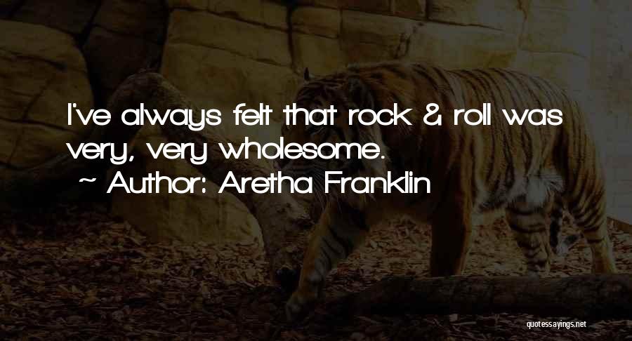 Aretha Franklin Quotes: I've Always Felt That Rock & Roll Was Very, Very Wholesome.