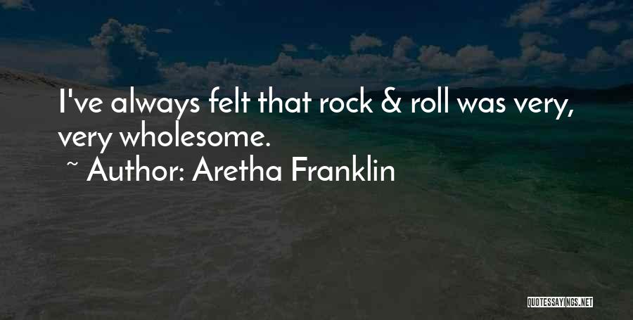 Aretha Franklin Quotes: I've Always Felt That Rock & Roll Was Very, Very Wholesome.