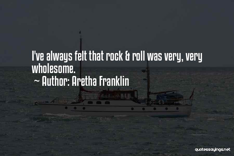 Aretha Franklin Quotes: I've Always Felt That Rock & Roll Was Very, Very Wholesome.