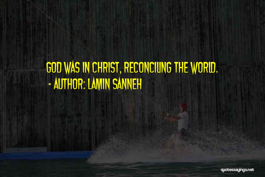 Lamin Sanneh Quotes: God Was In Christ, Reconciling The World.