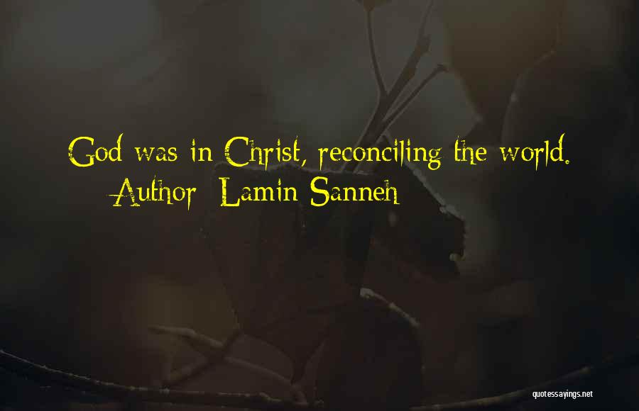 Lamin Sanneh Quotes: God Was In Christ, Reconciling The World.