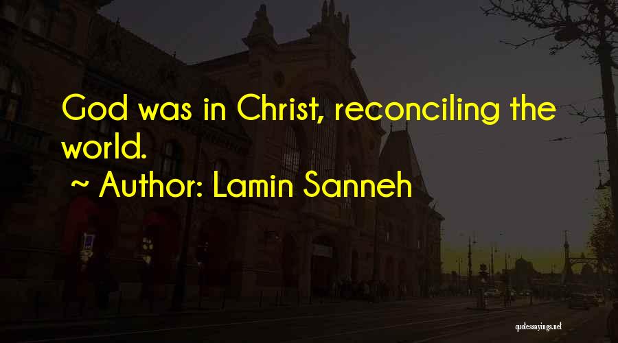 Lamin Sanneh Quotes: God Was In Christ, Reconciling The World.