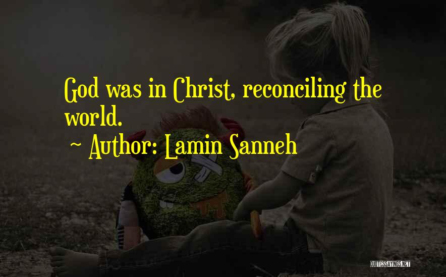 Lamin Sanneh Quotes: God Was In Christ, Reconciling The World.