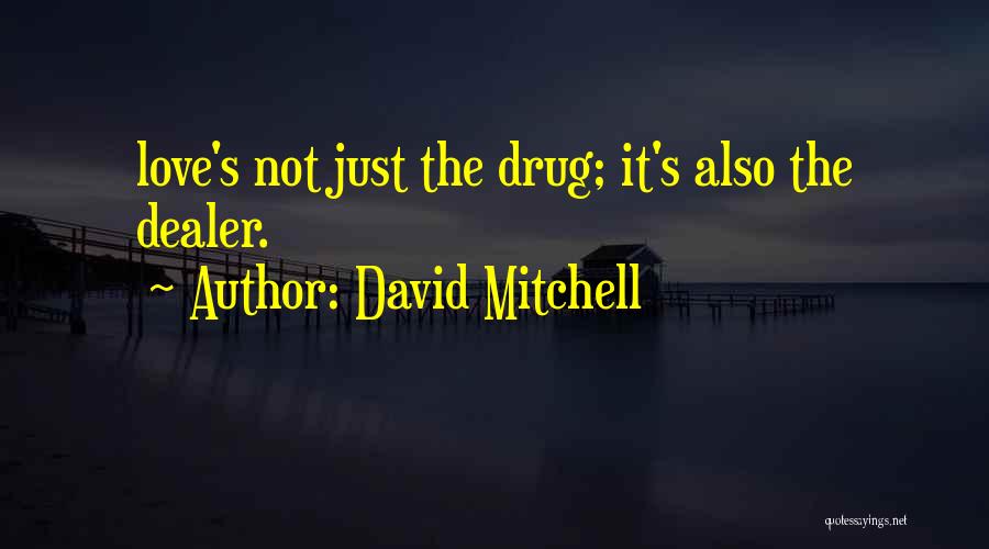 David Mitchell Quotes: Love's Not Just The Drug; It's Also The Dealer.