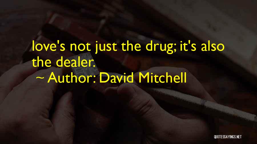 David Mitchell Quotes: Love's Not Just The Drug; It's Also The Dealer.