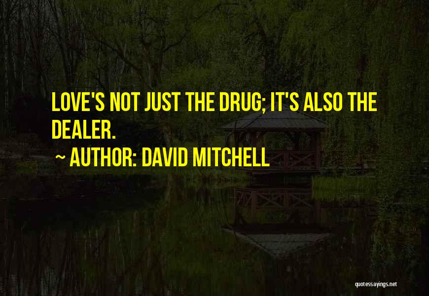 David Mitchell Quotes: Love's Not Just The Drug; It's Also The Dealer.
