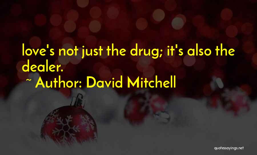David Mitchell Quotes: Love's Not Just The Drug; It's Also The Dealer.