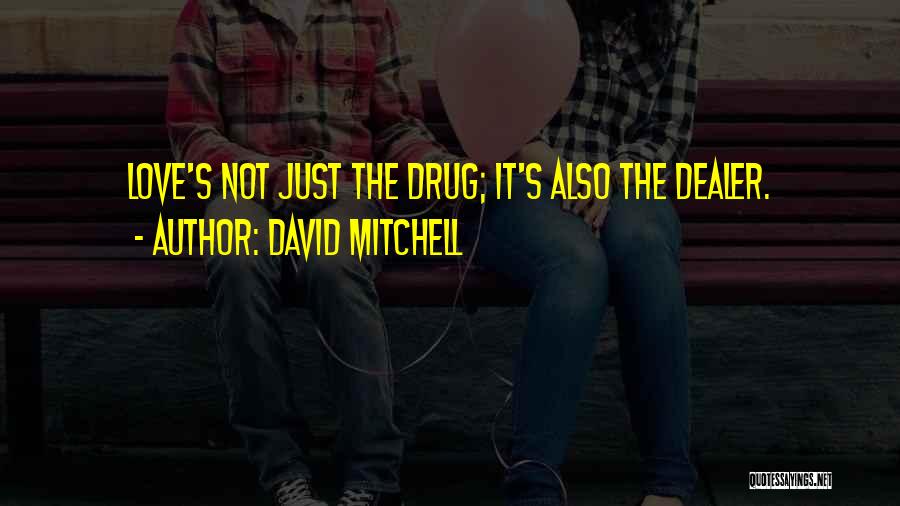 David Mitchell Quotes: Love's Not Just The Drug; It's Also The Dealer.