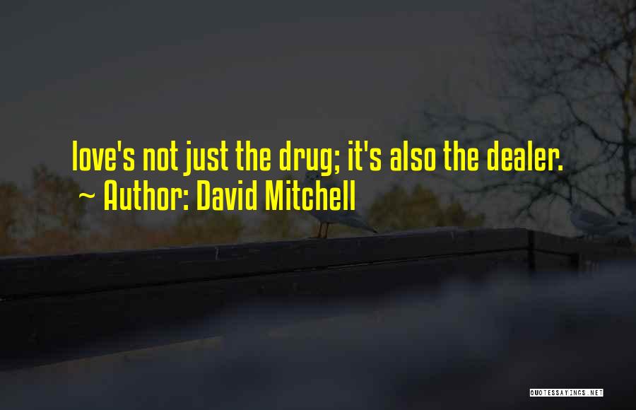 David Mitchell Quotes: Love's Not Just The Drug; It's Also The Dealer.
