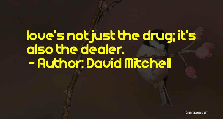 David Mitchell Quotes: Love's Not Just The Drug; It's Also The Dealer.