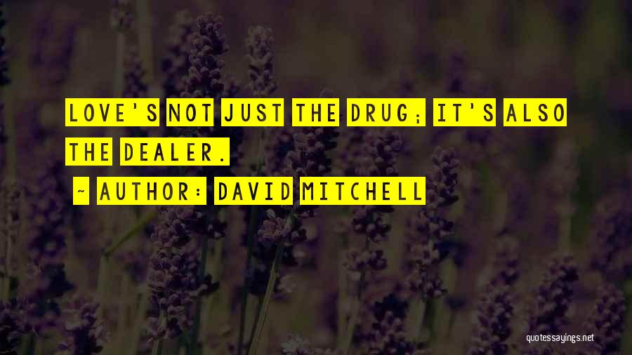 David Mitchell Quotes: Love's Not Just The Drug; It's Also The Dealer.