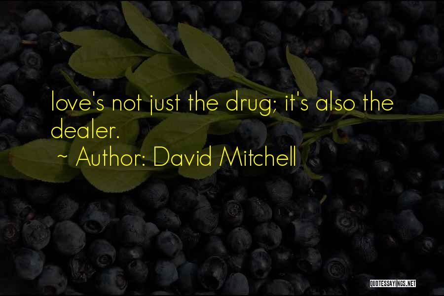 David Mitchell Quotes: Love's Not Just The Drug; It's Also The Dealer.