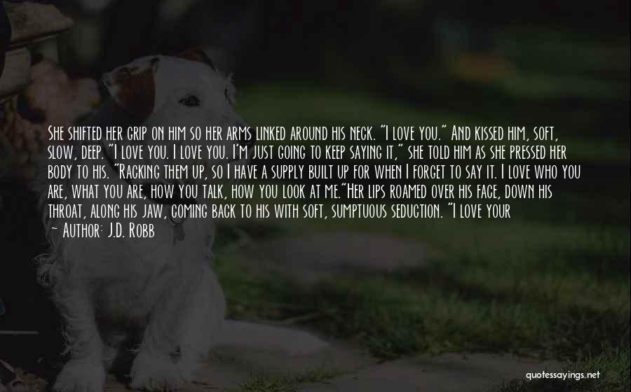 J.D. Robb Quotes: She Shifted Her Grip On Him So Her Arms Linked Around His Neck. I Love You. And Kissed Him, Soft,