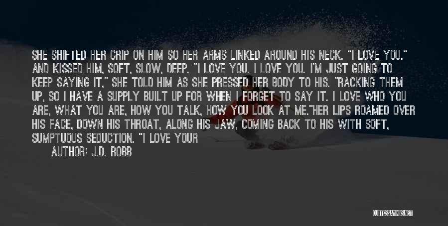 J.D. Robb Quotes: She Shifted Her Grip On Him So Her Arms Linked Around His Neck. I Love You. And Kissed Him, Soft,