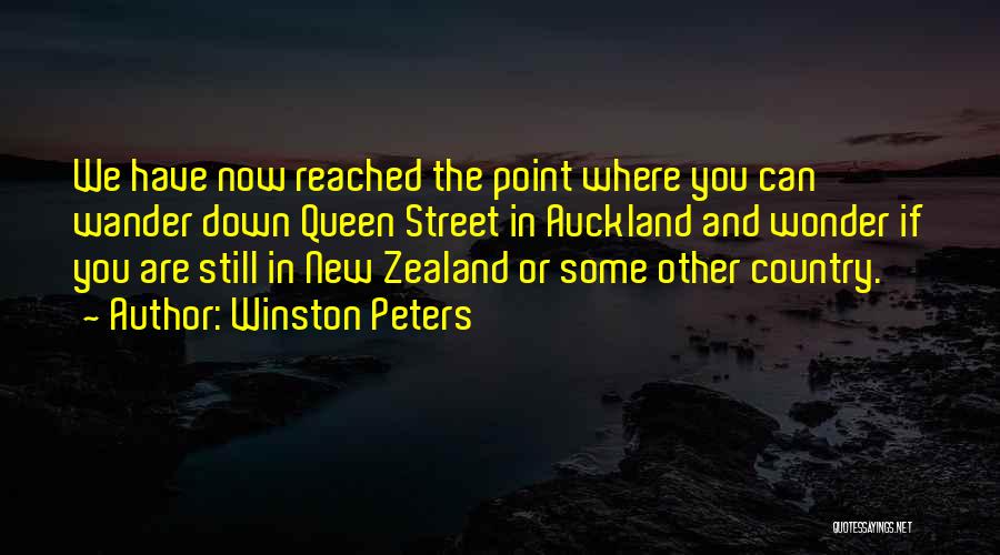 Winston Peters Quotes: We Have Now Reached The Point Where You Can Wander Down Queen Street In Auckland And Wonder If You Are