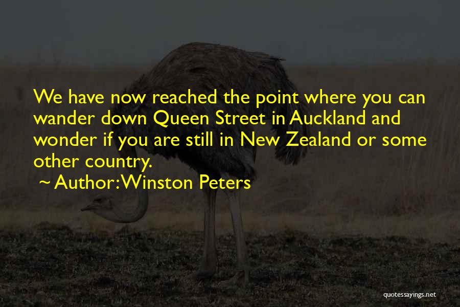 Winston Peters Quotes: We Have Now Reached The Point Where You Can Wander Down Queen Street In Auckland And Wonder If You Are