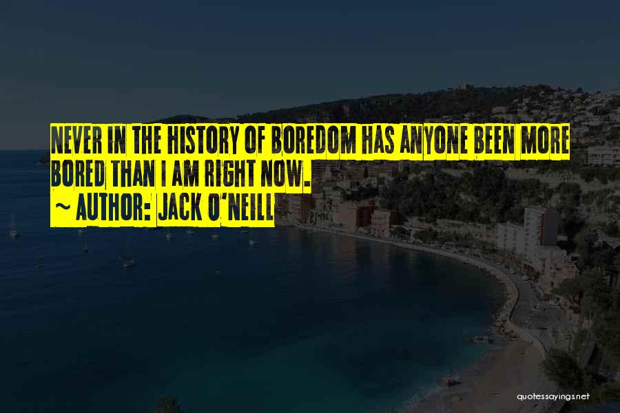Jack O'Neill Quotes: Never In The History Of Boredom Has Anyone Been More Bored Than I Am Right Now.