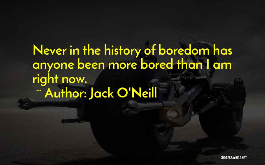 Jack O'Neill Quotes: Never In The History Of Boredom Has Anyone Been More Bored Than I Am Right Now.