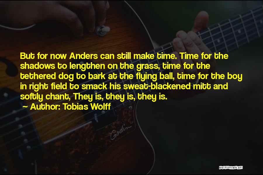 Tobias Wolff Quotes: But For Now Anders Can Still Make Time. Time For The Shadows To Lengthen On The Grass, Time For The